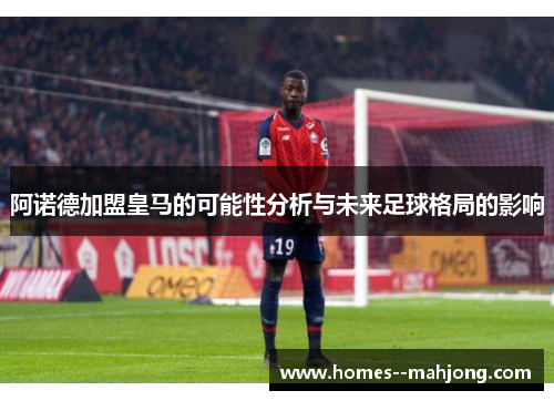 阿诺德加盟皇马的可能性分析与未来足球格局的影响