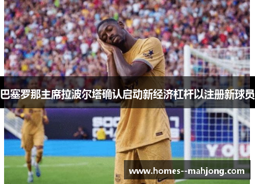 巴塞罗那主席拉波尔塔确认启动新经济杠杆以注册新球员