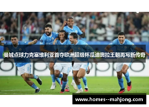 曼城点球力克塞维利亚首夺欧洲超级杯瓜迪奥拉王朝再写新传奇