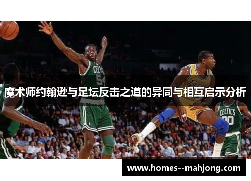 魔术师约翰逊与足坛反击之道的异同与相互启示分析 魔术师约翰逊与足坛反击之道的异同与相互启示分析