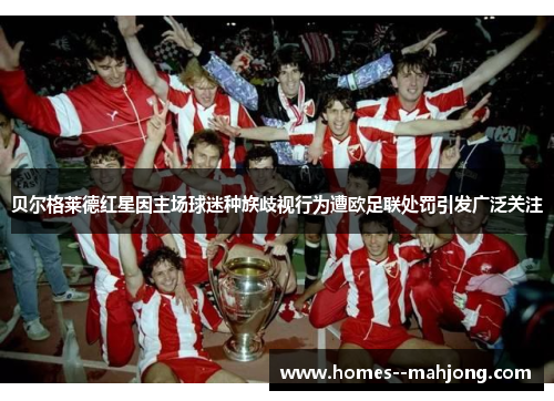 贝尔格莱德红星因主场球迷种族歧视行为遭欧足联处罚引发广泛关注