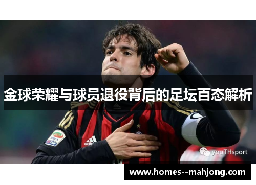 金球荣耀与球员退役背后的足坛百态解析